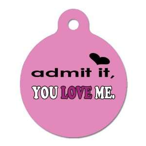 Admit It You Love Me   Pet ID Tag, 2 Sided Full Color, 4 Lines Custom 