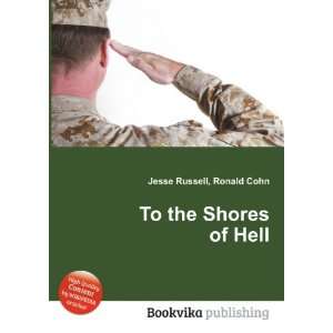  To the Shores of Hell Ronald Cohn Jesse Russell Books