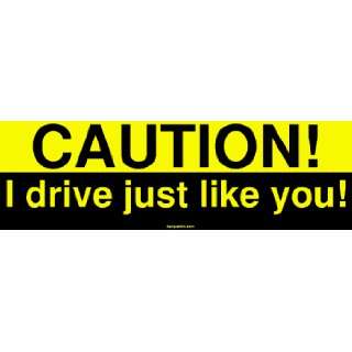  CAUTION I drive just like you Large Bumper Sticker 