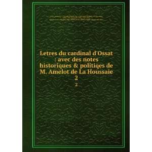 de La Houssaie. 2 Arnaud d, 1536 1604,Amelot de La Houssaie, Abraham 
