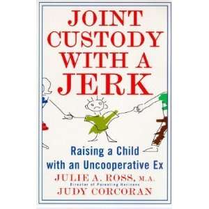  Joint Custody with a Jerk Raising a Child with an 