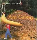 Lets Take a Field Trip to an Ant Colony (Neighborhoods in Nature 