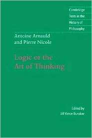 Antoine Arnauld and Pierre Nicole Logic or the Art of Thinking 