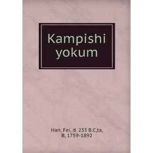  Kampishi yokum Fei, d. 233 B.C,ta, B, 1759 1892 Han 