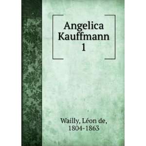  Angelica Kauffmann. 1 LÃ©on de, 1804 1863 Wailly Books