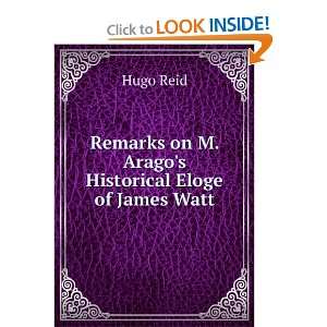   Remarks on M. Aragos Historical Eloge of James Watt Hugo Reid Books