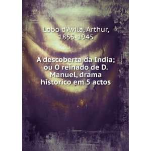   , drama historico em 5 actos Arthur, 1855 1945 Lobo dAvila Books