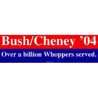  Bush/Cheney 04 Over a billion Whoppers served. Large 