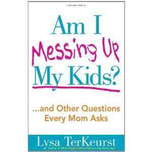  Am I Messing Up My Kids? and Other Questions Every Mom 