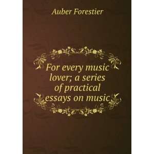   lover; a series of practical essays on music Auber Forestier Books