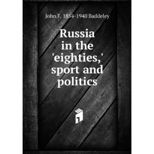   the eighties, sport and politics John F. 1854 1940 Baddeley Books