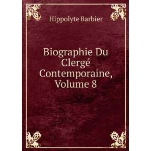   Du ClergÃ© Contemporaine, Volume 8 Hippolyte Barbier Books