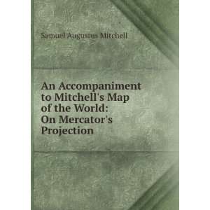   the World On Mercators Projection . Samuel Augustus Mitchell Books