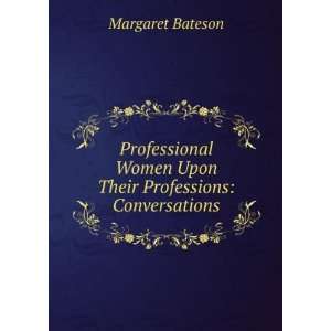   Women Upon Their Professions Conversations Margaret Bateson Books