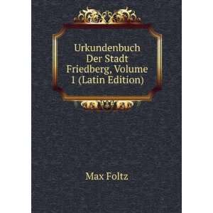   Der Stadt Friedberg, Volume 1 (Latin Edition) Max Foltz Books