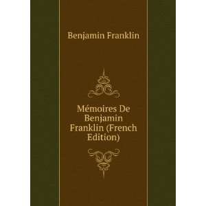   moires De Benjamin Franklin (French Edition) Benjamin Franklin Books