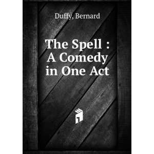  The Spell  A Comedy in One Act Bernard Duffy Books