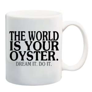  THE WORLD IS YOUR OYSTER. DREAM IT. DO IT. Mug Coffee Cup 
