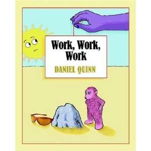  Work, Work, Work [Hardcover] Daniel Quinn Books
