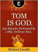 Tom is God. 365 Miracles Michael Cavallo