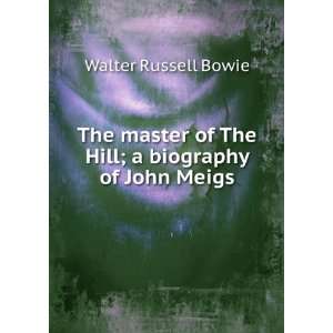  of The Hill; a biography of John Meigs Walter Russell Bowie Books