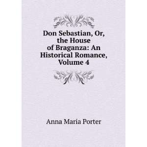  of Braganza An Historical Romance, Volume 4 Anna Maria Porter Books