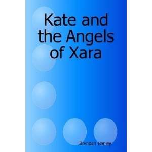    Kate and the Angels of Xara (9781411631823) Brendan Hanley Books