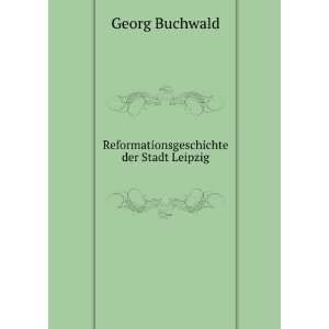    Reformationsgeschichte der Stadt Leipzig Georg Buchwald Books