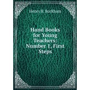   Books for Young Teachers Number 1, First Steps Henry B. Buckham
