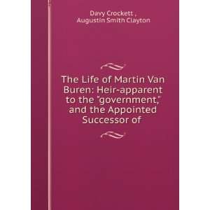  The Life of Martin Van Buren Heir apparent to the 