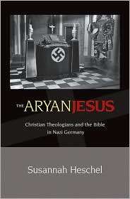 The Aryan Jesus Christian Theologians and the Bible in Nazi Germany 