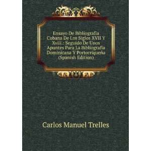 Ensayo De Bibliografia Cubana De Los Siglos XVII Y Xviii. Seguido De 