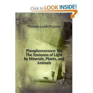 Phosphorescence Or, The Emission of Light by Minerals, Plants, and 