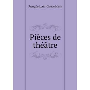  PiÃ¨ces de thÃ©Ã¢tre FranÃ§ois Louis Claude Marin Books