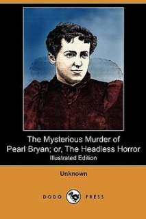 The Mysterious Murder of Pearl Bryan; Or, the Headless 9781409990864 