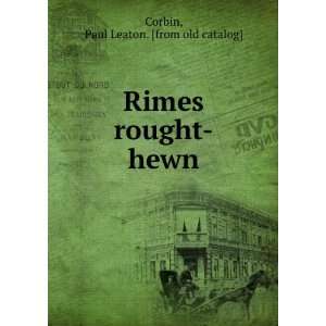  Rimes rought hewn Paul Leaton. [from old catalog] Corbin Books