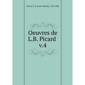   de L.B. Picard . v.4 L. B. (Louis BenoÃ®t), 1769 1828 Picard Books