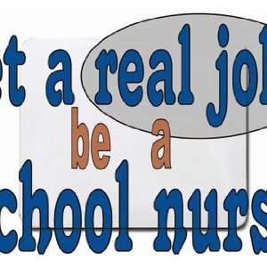 get a real job be a school nurse Mousepad Office 