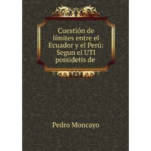   el PerÃº Segun el UTI possidetis de . Pedro Moncayo Books