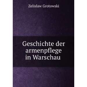    Geschichte der armenpflege in Warschau . Zelislaw Grotowski Books