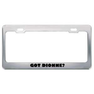  Got Dionne? Girl Name Metal License Plate Frame Holder 