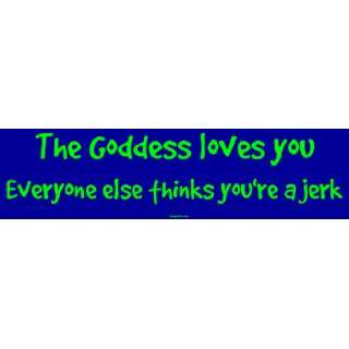   Goddess loves you Everyone else thinks youre a jerk MINIATURE Sticker