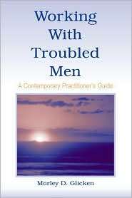 Working With Troubled Men A Contemporary Practitioners Guide 