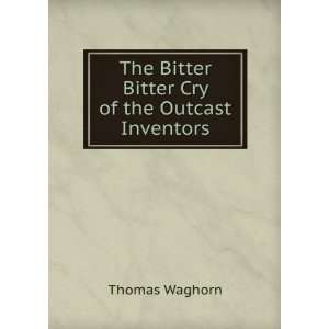   The Bitter Bitter Cry of the Outcast Inventors Thomas Waghorn Books