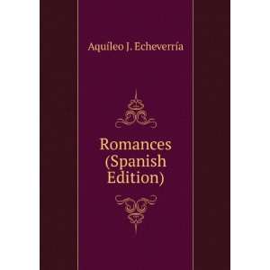    Romances (Spanish Edition) AquÃ­leo J. EcheverrÃ­a Books