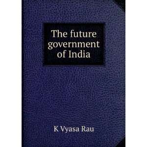  The future government of India K Vyasa Rau Books