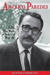 Americo Paredes In His Own Words, an Authorized Biography (Al Filo 