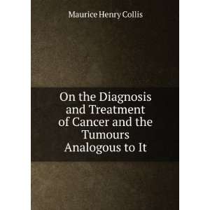   of Cancer and the Tumours Analogous to It Maurice Henry Collis Books