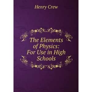    The Elements of Physics For Use in High Schools Henry Crew Books
