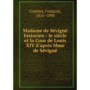 Madame de SÃ©vignÃ© historien  le siÃ¨cle et la Cour de Louis 